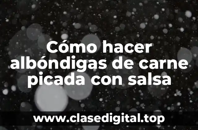 Cómo hacer albóndigas de carne picada con salsa