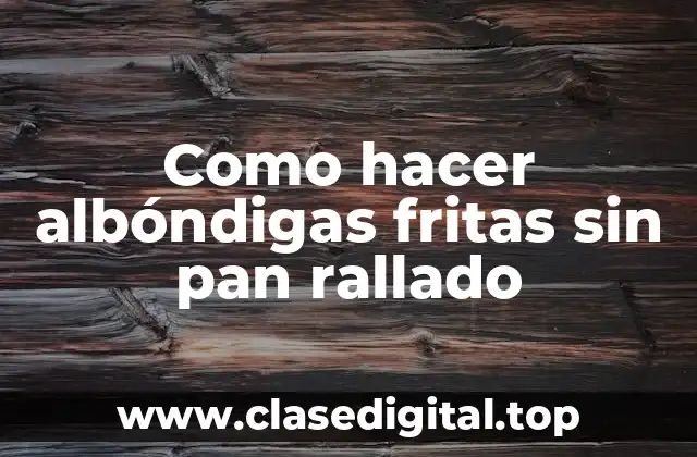 Como hacer albóndigas fritas sin pan rallado