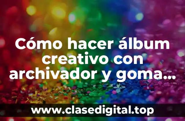 Cómo hacer álbum creativo con archivador y goma EVA