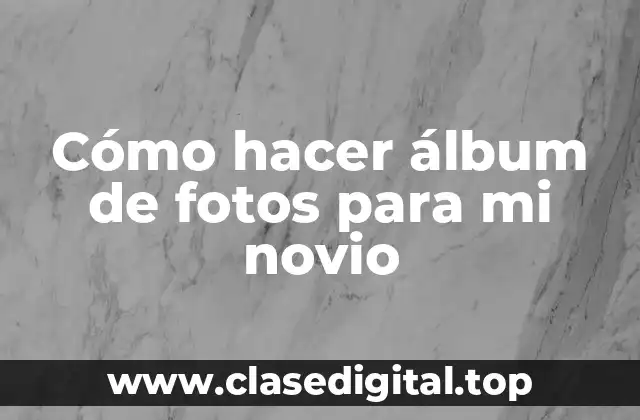 Cómo hacer álbum de fotos para mi novio