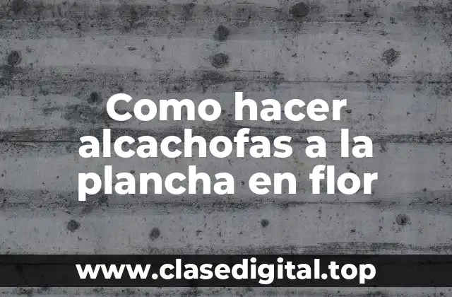 Como hacer alcachofas a la plancha en flor