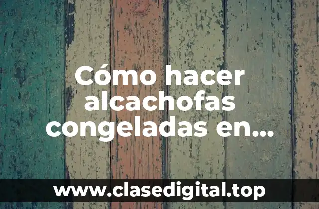 Cómo hacer alcachofas congeladas en freidora de aire