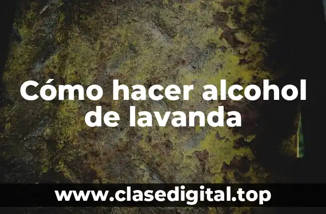 Cómo hacer alcohol de lavanda