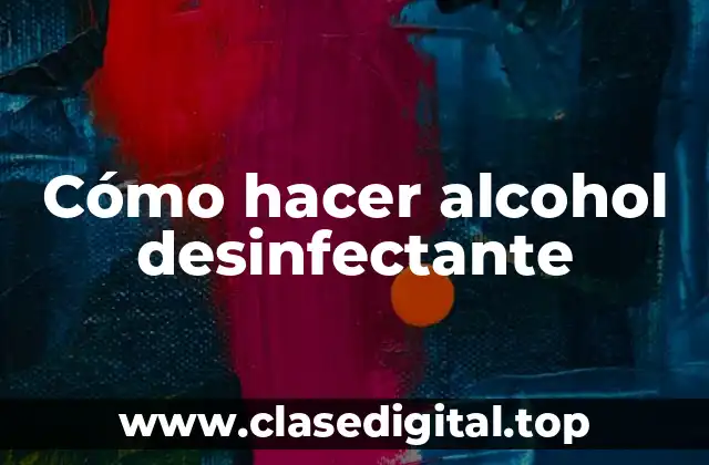 Cómo hacer alcohol desinfectante