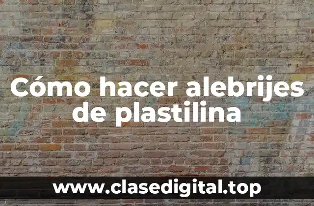 Cómo hacer alebrijes de plastilina