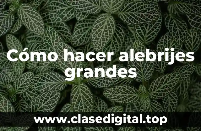 Cómo hacer alebrijes grandes