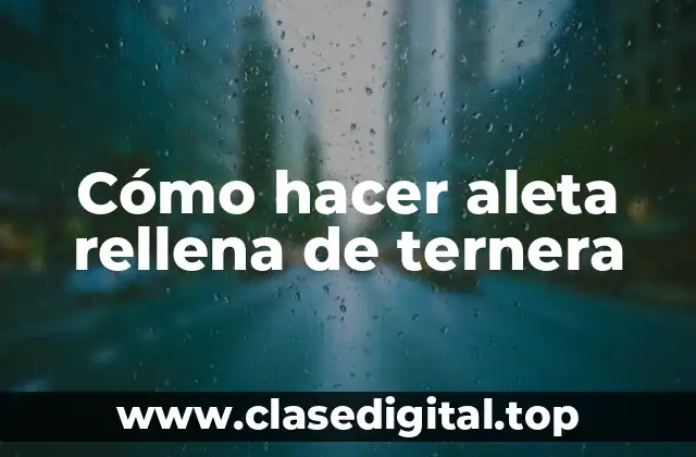 Cómo hacer aleta rellena de ternera