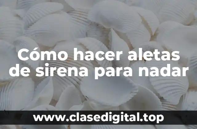 Cómo hacer aletas de sirena para nadar