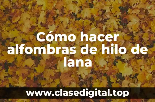 Cómo hacer alfombras de hilo de lana