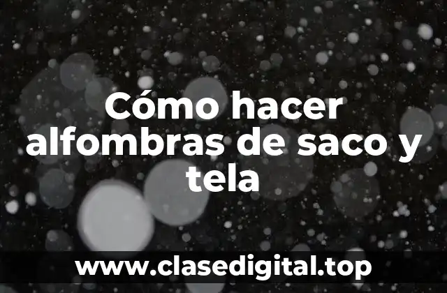 Cómo hacer alfombras de saco y tela