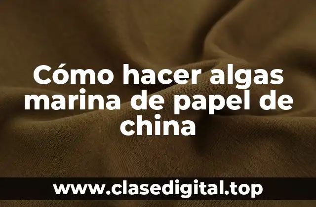 Cómo hacer algas marina de papel de china