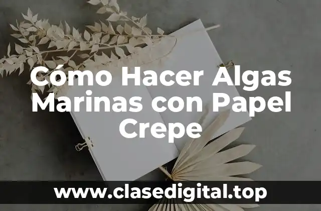 Cómo Hacer Algas Marinas con Papel Crepe