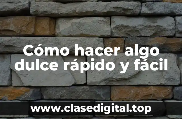 Cómo hacer algo dulce rápido y fácil