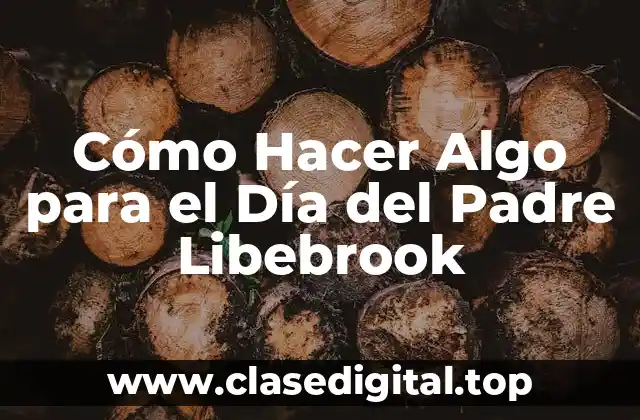 Cómo Hacer Algo para el Día del Padre Libebrook