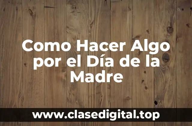Como Hacer Algo por el Día de la Madre