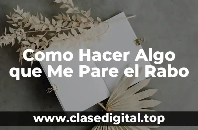 Como Hacer Algo que Me Pare el Rabo