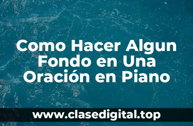 Como Hacer Algun Fondo en Una Oración en Piano