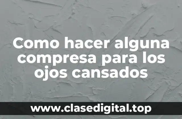 Compresa para los ojos cansados: qué es y cómo funciona