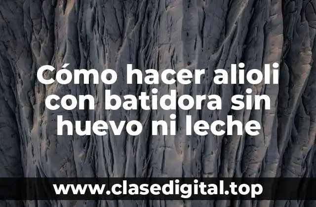 Cómo hacer alioli con batidora sin huevo ni leche