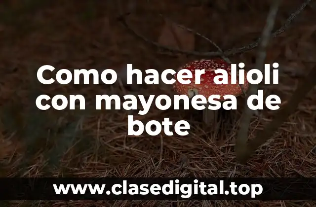 Como hacer alioli con mayonesa de bote