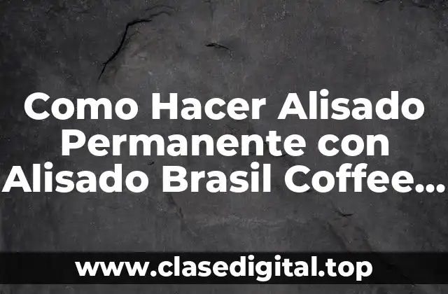 Como Hacer Alisado Permanente con Alisado Brasil Coffee Full Cacao