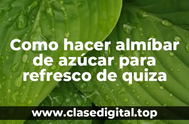 Como hacer almíbar de azúcar para refresco de quiza