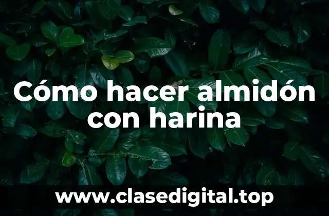 Cómo hacer almidón con harina