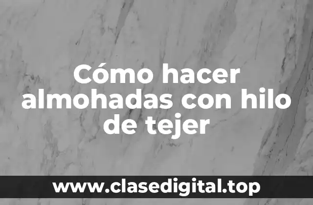 Cómo hacer almohadas con hilo de tejer