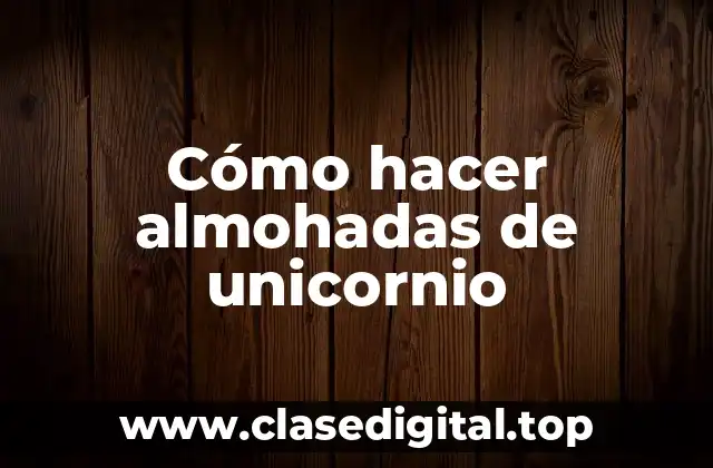 Cómo hacer almohadas de unicornio