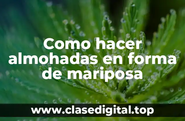 Como hacer almohadas en forma de mariposa