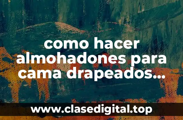 como hacer almohadones para cama drapeados hermosos