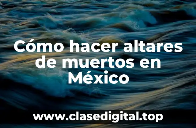 Cómo hacer altares de muertos en México