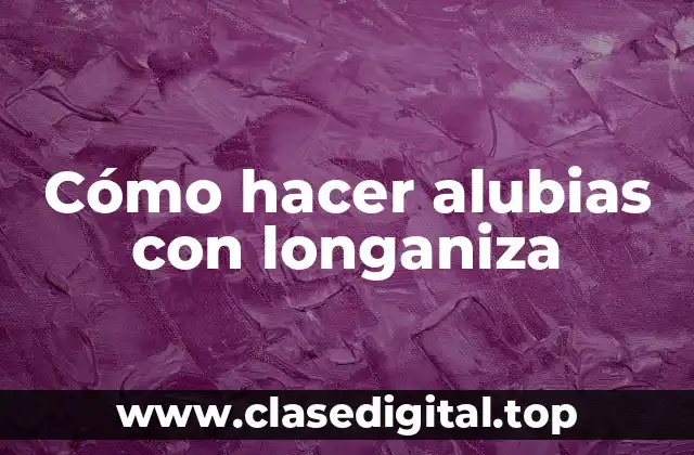 Cómo hacer alubias con longaniza