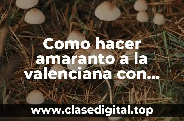 ¿Qué es el amaranto a la valenciana y para qué sirve?