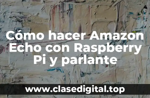 Cómo hacer Amazon Echo con Raspberry Pi y parlante