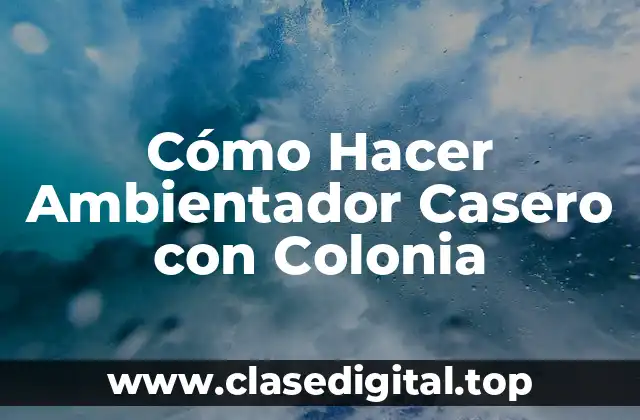 Beneficios de los Ambientadores Caseros con Colonia