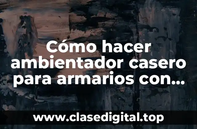 Cómo hacer ambientador casero para armarios con suavizante