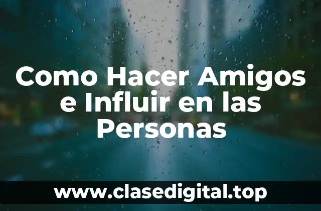 Como Hacer Amigos e Influir en las Personas