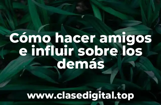 Cómo hacer amigos e influir sobre los demás