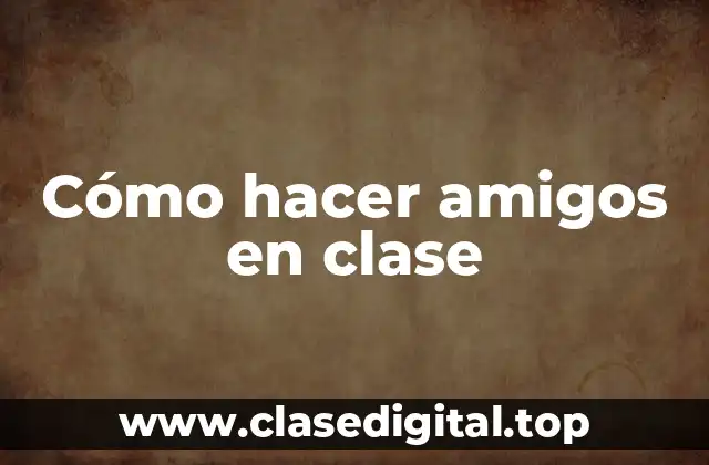 Cómo hacer amigos en clase
