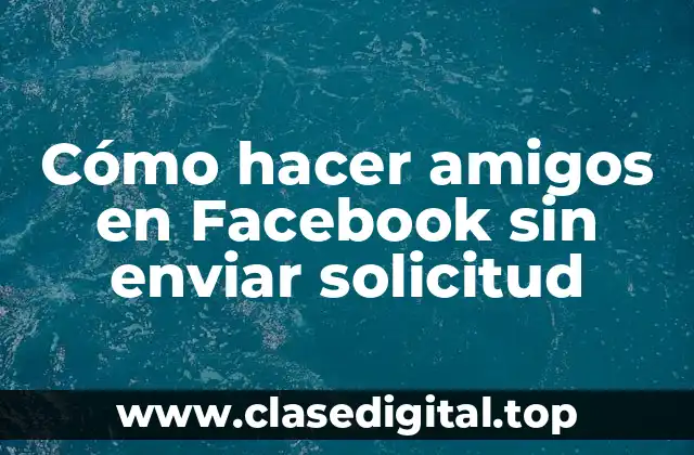 Cómo hacer amigos en Facebook sin enviar solicitud