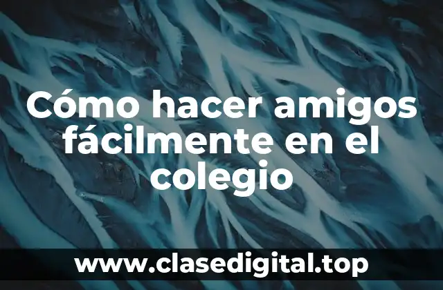 Cómo hacer amigos fácilmente en el colegio