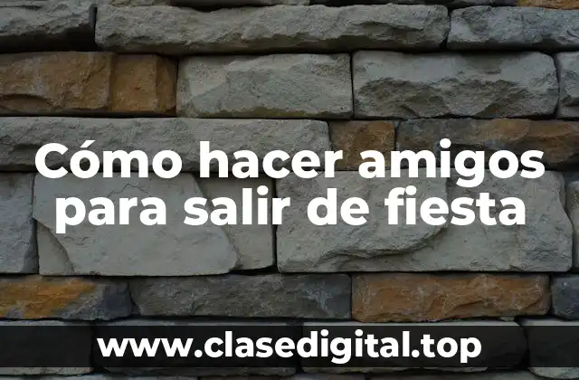 Cómo hacer amigos para salir de fiesta