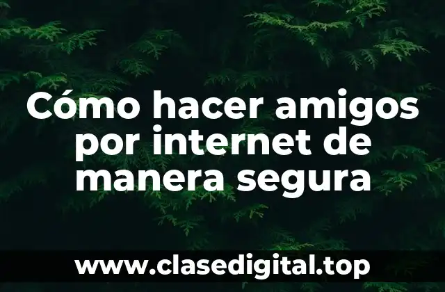 Cómo hacer amigos por internet de manera segura