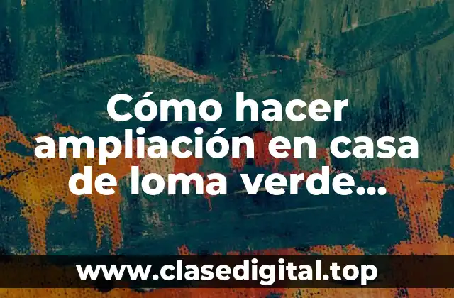 Cómo hacer ampliación en casa de loma verde mulchen