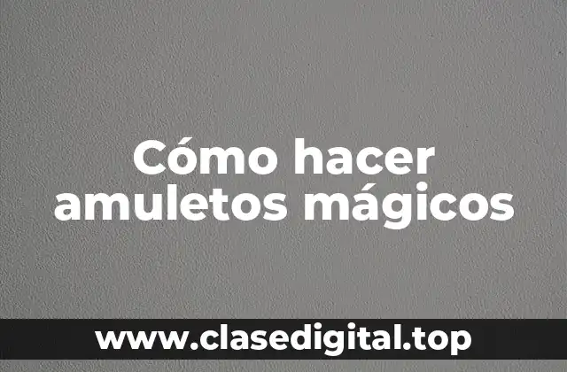 Cómo hacer amuletos mágicos