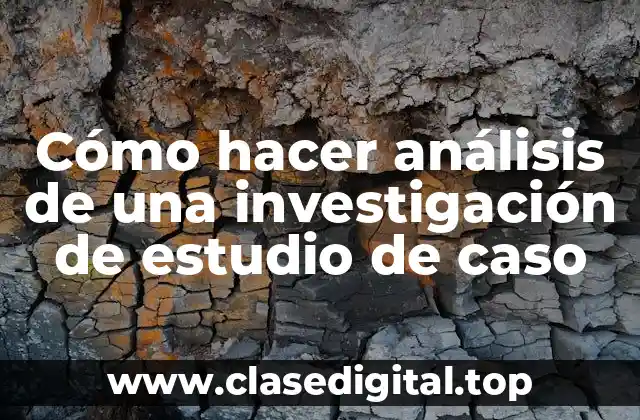 Cómo hacer análisis de una investigación de estudio de caso