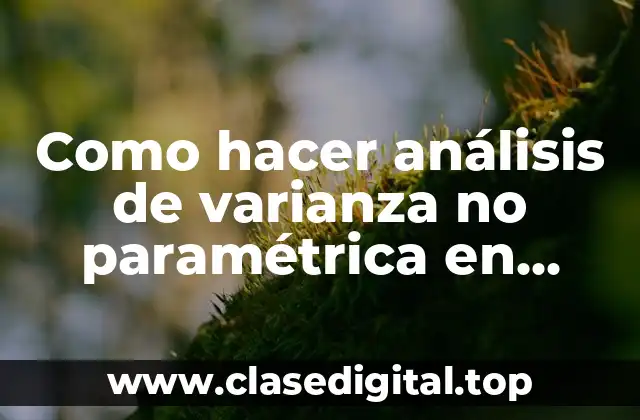 Como hacer análisis de varianza no paramétrica en InfoStat