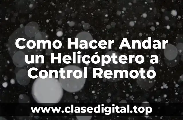Como Hacer Andar un Helicóptero a Control Remoto