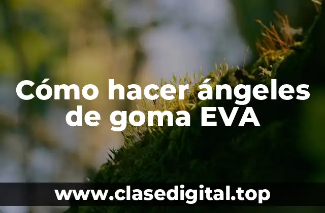 Cómo hacer ángeles de goma EVA